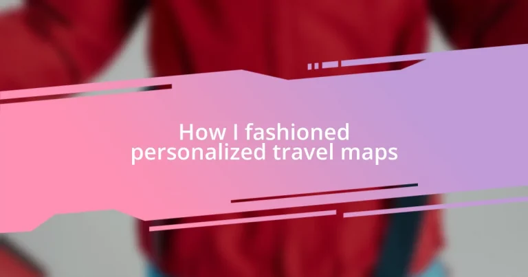 How I fashioned personalized travel maps