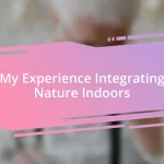 My Experience Integrating Nature Indoors