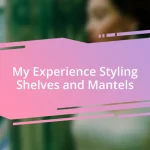 My Experience Styling Shelves and Mantels