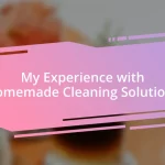 My Experience with Homemade Cleaning Solutions