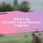 What I do to make travel-themed magnets