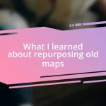 What I learned about repurposing old maps