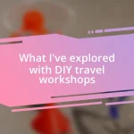 What I’ve explored with DIY travel workshops