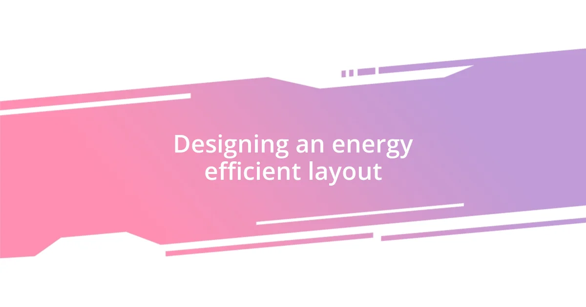 Designing an energy efficient layout