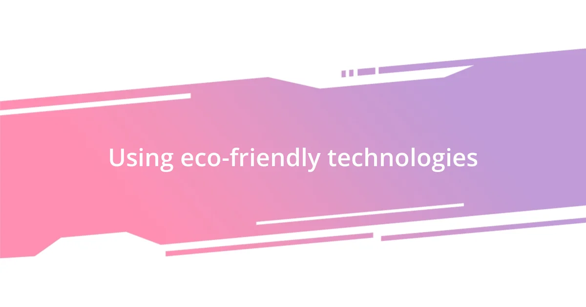 Using eco-friendly technologies