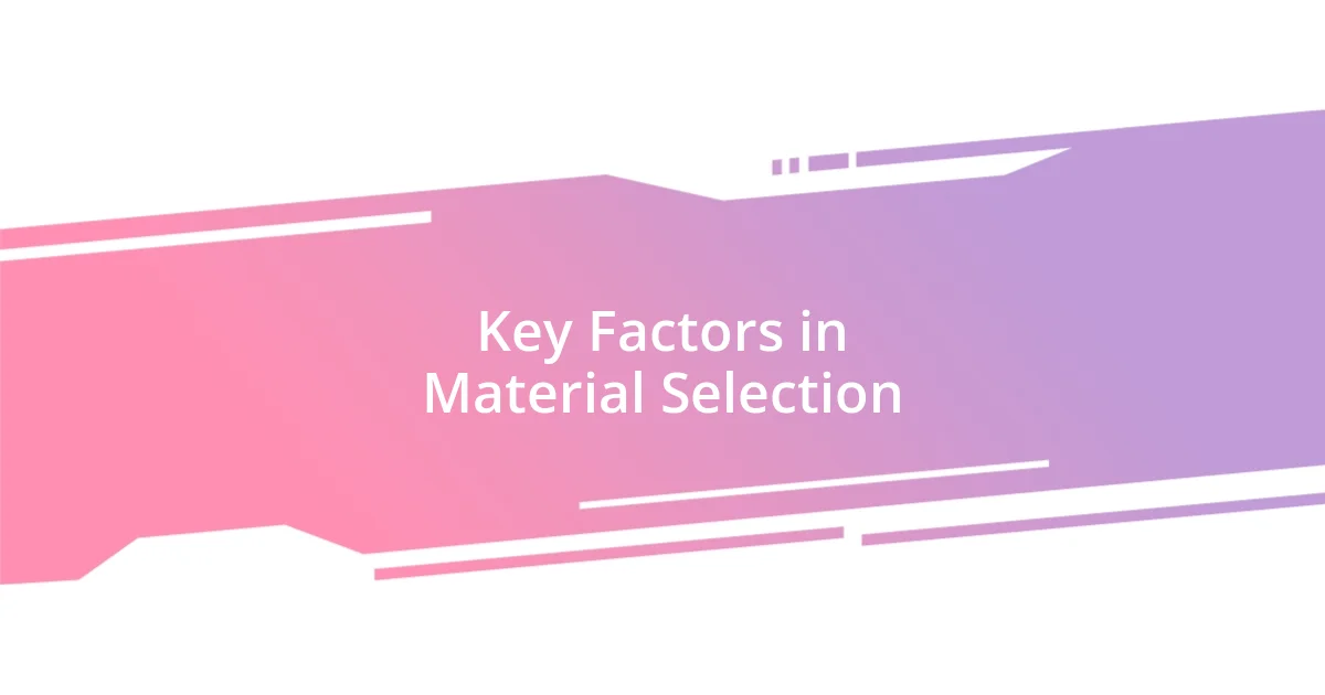 Key Factors in Material Selection