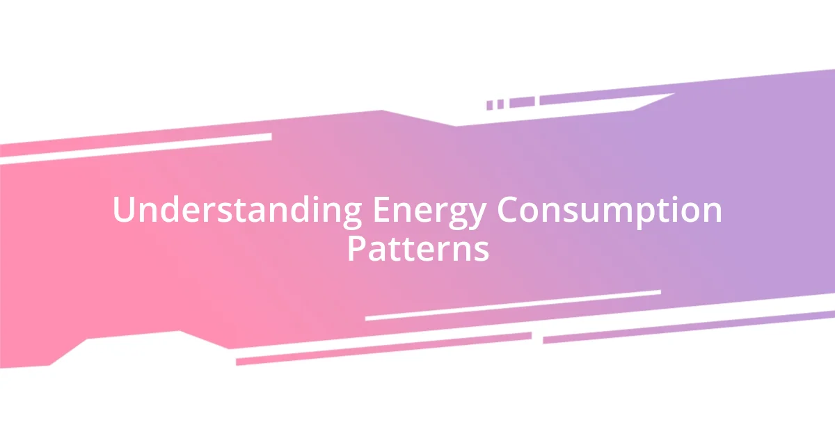 Understanding Energy Consumption Patterns