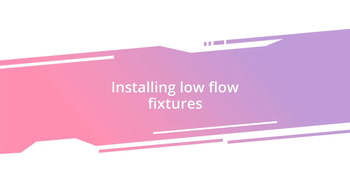 Installing low flow fixtures