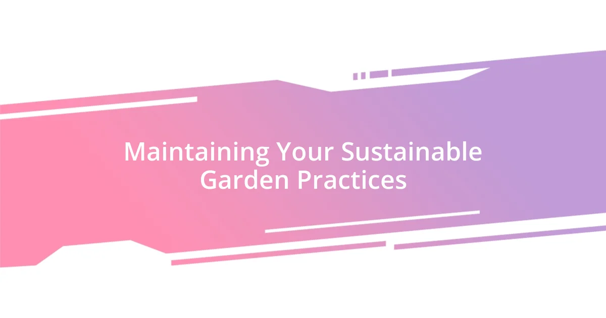 Maintaining Your Sustainable Garden Practices