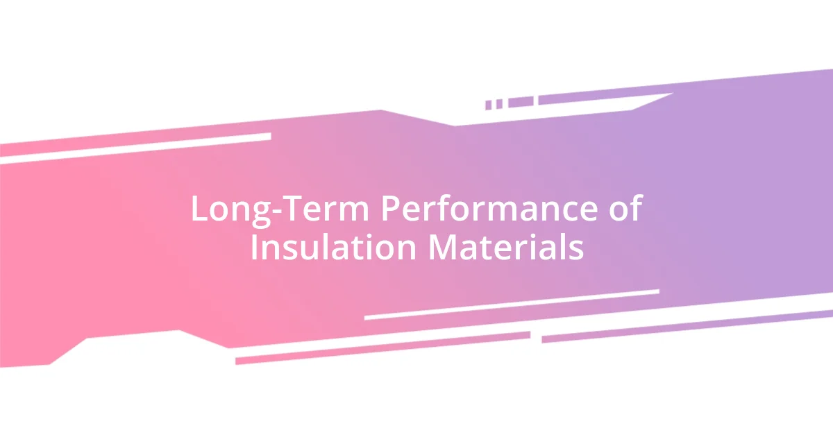 Long-Term Performance of Insulation Materials