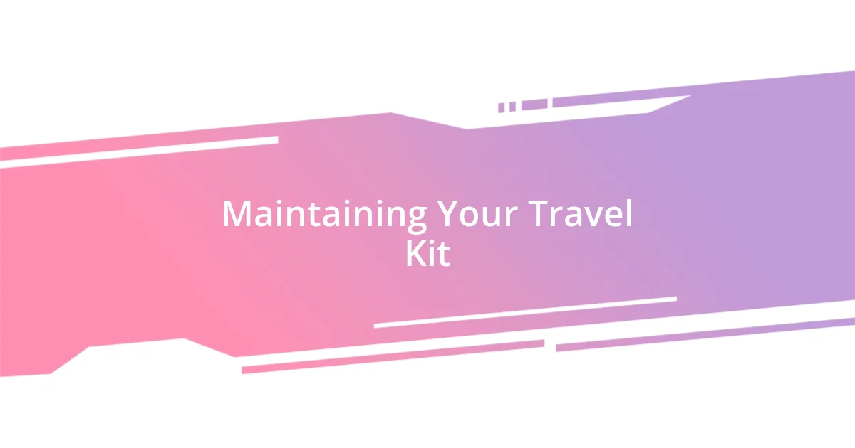 Maintaining Your Travel Kit