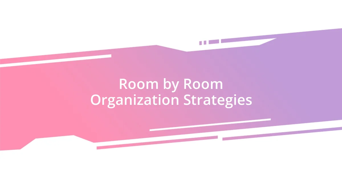 Room by Room Organization Strategies